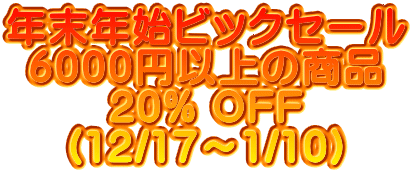 年末年始ビックセール 6000円以上の商品 20% OFF (12/17～1/10) 